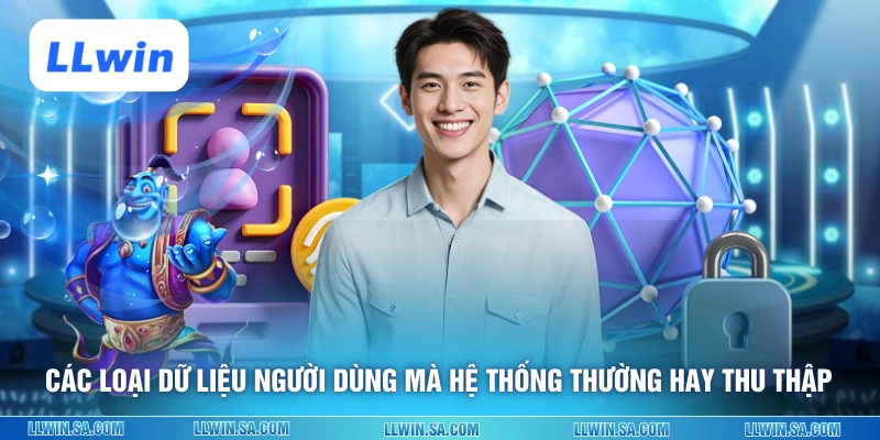 Các loại dữ liệu người dùng mà hệ thống thường hay thu thập