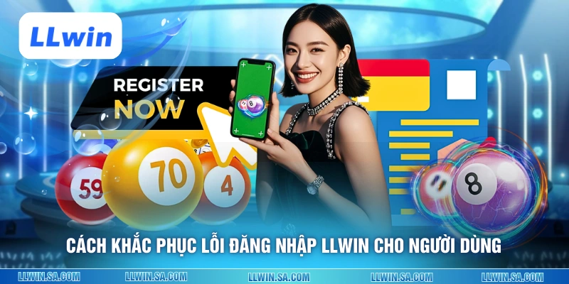 Cách khắc phục lỗi đăng nhập LLWIN cho người dùng