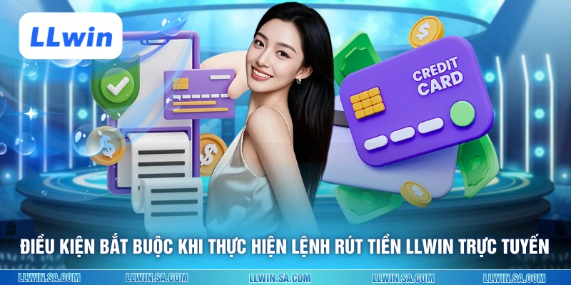 Điều kiện bắt buộc khi thực hiện lệnh rút tiền LLWIN trực tuyến