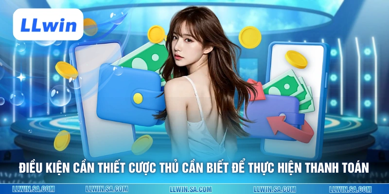 Điều kiện cần thiết cược thủ cần biết để thực hiện thanh toán