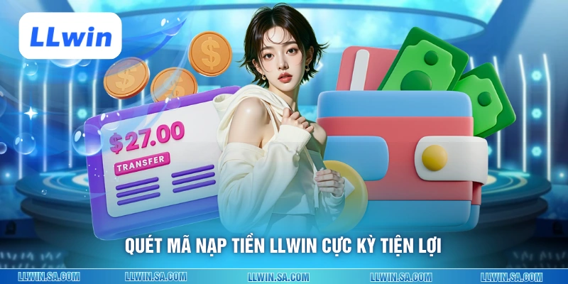 Quét mã nạp tiền LLWIN cực kỳ tiện lợi