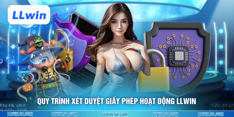 Quy trình xét duyệt giấy phép hoạt động LLWIN
