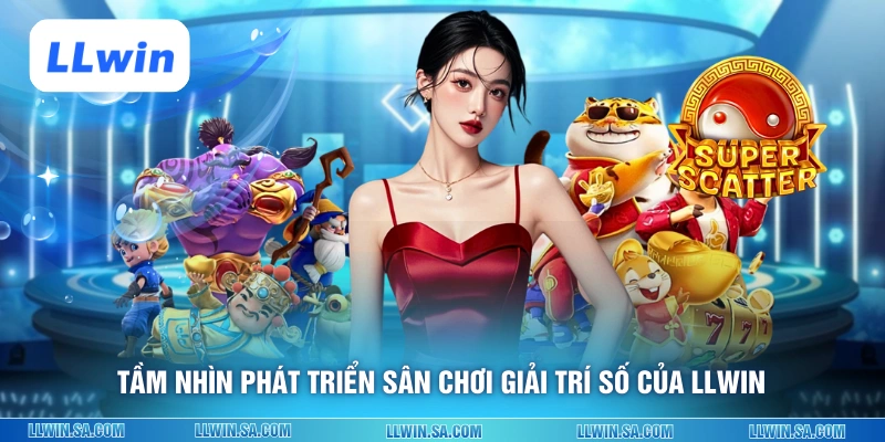 Tầm nhìn phát triển sân chơi giải trí số của LLWIN