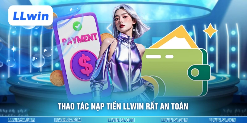 Thao tác nạp tiền LLWIN rất an toàn